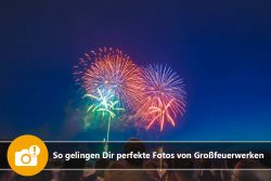 So gelingen Dir perfekte Fotos von Großfeuerwerken