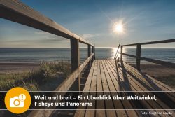 Weit und breit: Ein Überblick über Weitwinkel, Fisheye und Panorama