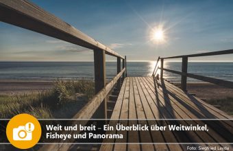 Weit und breit: Ein Überblick über Weitwinkel, Fisheye und Panorama