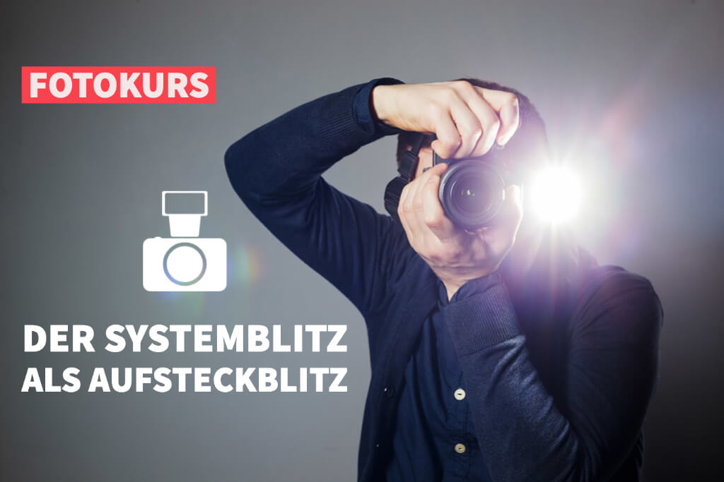 Fotokurs Blitzfotografie Teil 2: Der Systemblitz als Aufsteckblitz